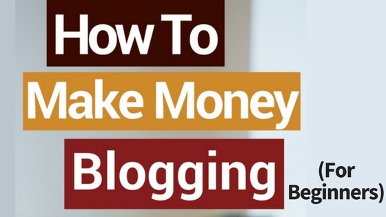 How To Make Money Blogging for Beginners